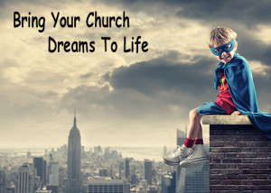 Bring Your Church Dreams to Life